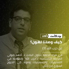 كيف وصلنا لهون؟ || عن"حزب الله" مع أدهم صولي - الجزء الأول