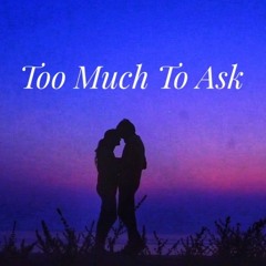 Too Much To Ask?