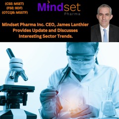 Mindset Pharma Inc. CEO, James Lanthier Provides Update and Discusses Interesting Sector Trends.