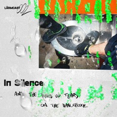 LÄRMCAST 002 - In Silence and the Dried Up Tears on the Dancefloor