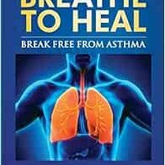 [View] EBOOK 📙 Breathe to Heal: Break Free From Asthma (Breathing Normalization) by