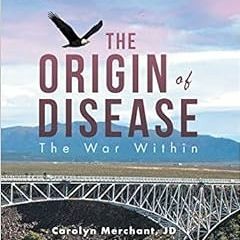 [Get] KINDLE PDF EBOOK EPUB The Origin of Disease: The War Within by Carolyn Merchant JD,Christopher