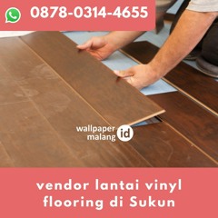 WA 0878-0314-4655 vendor lantai vinyl flooring di Sukun