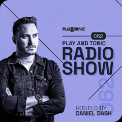 Play and Tonic Radio Show 062 hosted by Daniel Dash