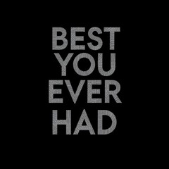 Best You Ever Had