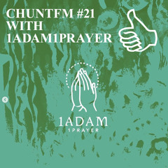 CHUNTFM #21 WITH 1ADAM1PRAYER