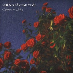 Những Lần Sau Cuối - CypherN ft Walky
