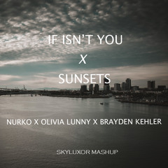 If It Isn't You X Sunsets - Nurko X Olivia Lunny X Brayden Kehler (SkyLuxor Mashup)