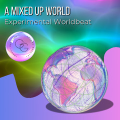 A Mixed Up World [Experimental Worldbeatt]