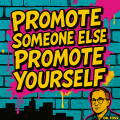 Promote someone else – promote yourself.