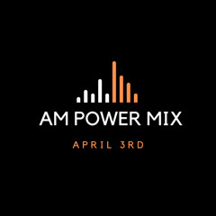 AM Power Mix April 3rd