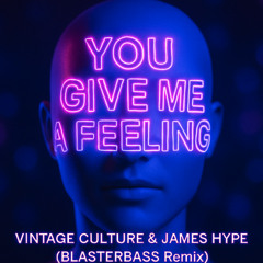 YOU GIVE ME A FEELING - VINTAGE CULTURE Y JAMES HYPE ( BLASTERBASS REMIX)