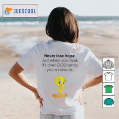 Tweety Never Lose Hope Just When You Think It's Over God Sends You A Miracle Shirt