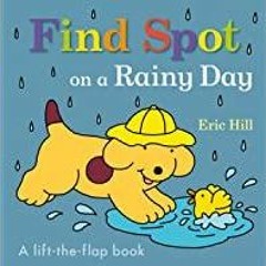 <Download>> Find Spot on a Rainy Day: A Lift-the-Flap Book
