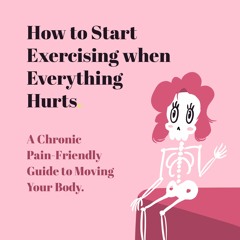 How to Start Exercising when Everything Hurts