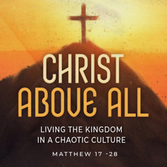 12/10 - Christ Above All - Matthew 28 - Dave Ware