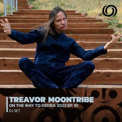 TREAVOR MOONTRIBE | On The Way To Ozora 2023 Ep. 10 | 15/04/2023