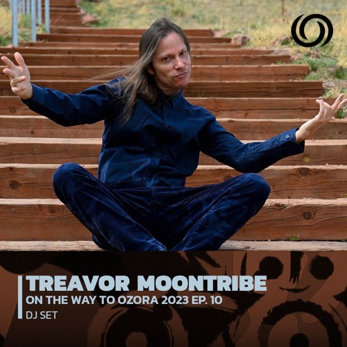 TREAVOR MOONTRIBE | On The Way To Ozora 2023 Ep. 10 | 15/04/2023