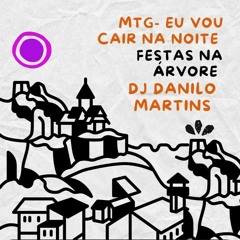 MTG-EU VOU CAIR NA NOITE- HJ E FESTA NA ÁRVORE- DJ DANILO MARTINS