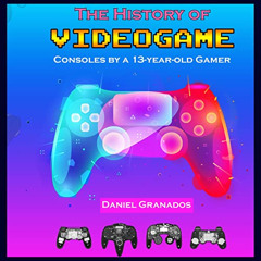 [READ] PDF 📝 The History of Videogame Consoles by a Thirteen Year Old Gamer by  Dani