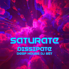Saturate - Dissipate (Deep House Dj Set)