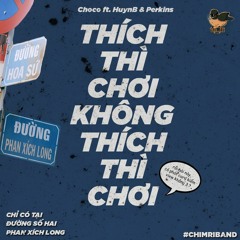 Thích Thì Chơi Không Thích Thì Chơi - Choco ft HuynB & Perkins