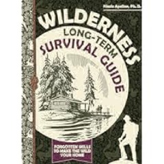 Download [PDF] Wilderness Long-Term Survival Guide : Forgotten Skills to Make the Wild Your