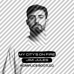 Jimi Jules - My City's On Fire - KOMPLIC8 Bootleg - FREE DOWNLOAD