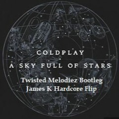Coldplay - A Sky Full Of Stars (Twisted Melodiez Remix) (James K Hardcore Flip) ***FREE DOWNLOAD***