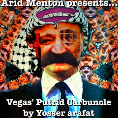 Arid Menton Presents...Vegas' Putrid Carbuncle By Yosser Arafat