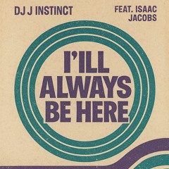 Dj J Instinct - I’ll Always Be Here Feat. Issac Jacobs
