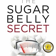 DOWNLOAD EBOOK ✉️ The Sugar Belly Secret: Subtract the Sugar, Lose the Weight, and Tr