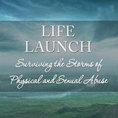 Access KINDLE ✏️ LIFE LAUNCH! Surviving the Storms of Physical and Sexual Abuse: Book