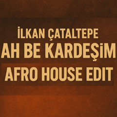 Ah Be Kardeşim-İlkan Çataltepe (Yalın Afro House Edit)