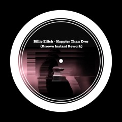Billie Eilish - Happier Than Ever (Groove Instant Rework)
