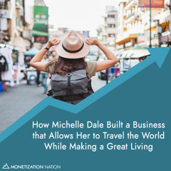 34. How Michelle Dale Built a Business that Allows Her to Travel the World While Making a Great Living