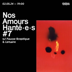 Nos Amours Hanté·e·s #7 w/ Fausse Sceptique & Lemaire