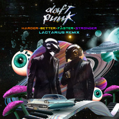 DAFTPUNK - HARDER `• BETTER • FASTER • STRONGER (LACTARIUS REMIX)