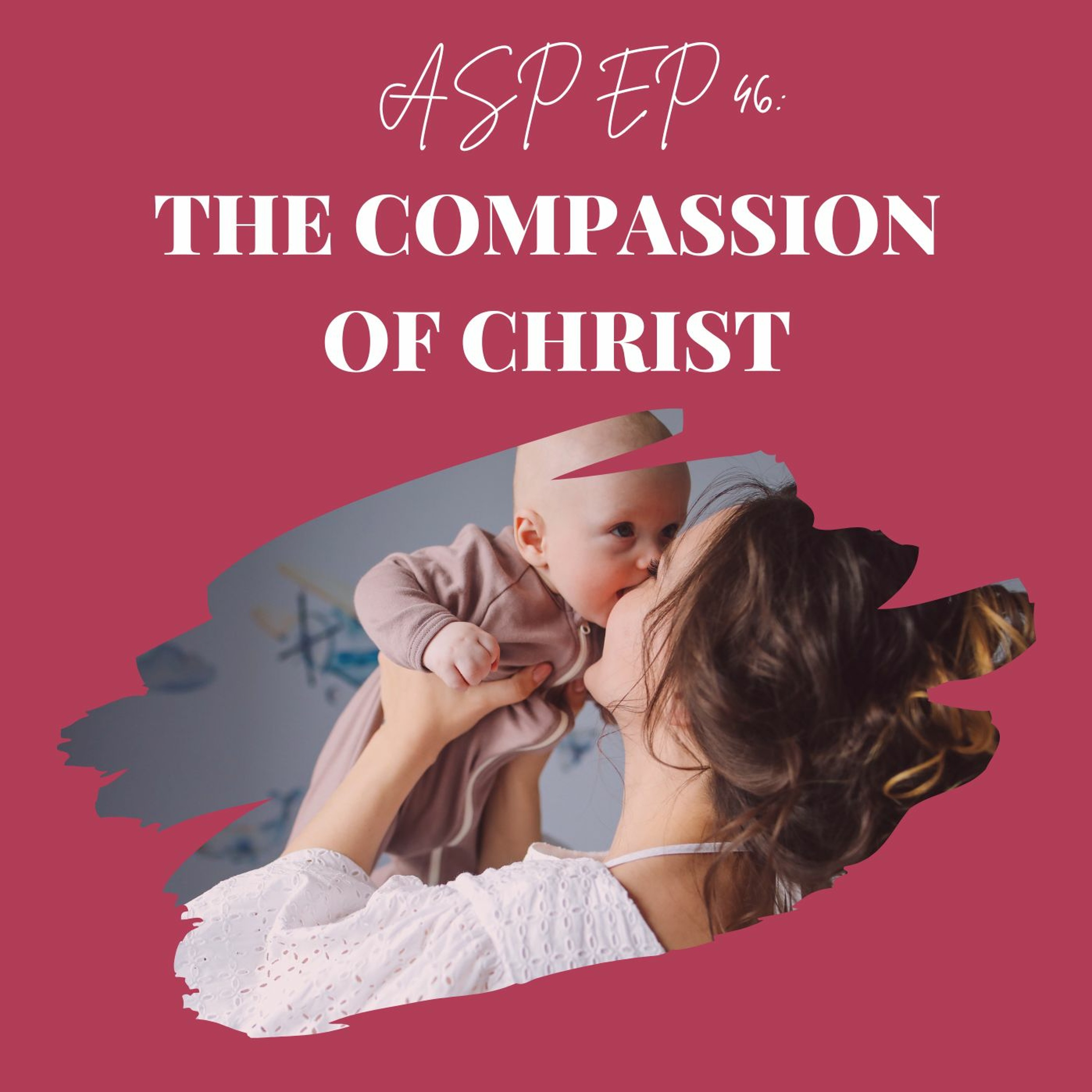 ASP Ep 46: The Compassion Of Christ episode artwork