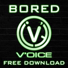 Bored - V'oice  ** FREE DOWNLOAD**