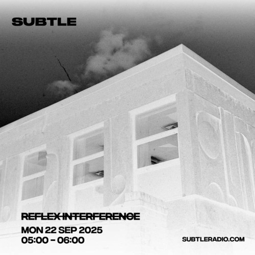 [[R̶E̶F̶L̶E̶X̶ I̶N̶T̶E̶R̶F̶R̶E̶N̶C̶E̶]] [Subtle Radio, 09.25]