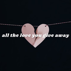 all the love you give away