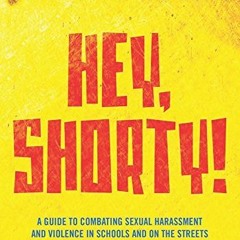 [Get] EBOOK 🎯 Hey, Shorty!: A Guide to Combating Sexual Harassment and Violence in S