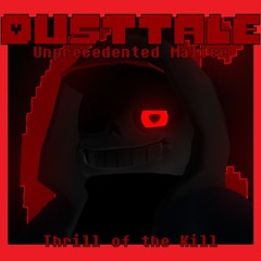 Dusttale - Unprecedented Malice - Thrill Of The Kill (Dusttale + Something New)