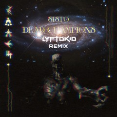 SISTO- DEAD CHAMPIONS (LYFTDKID REMIX)