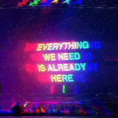 Everything We Need Is Already Here!