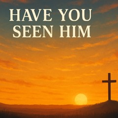 Have you seen Him - Nay