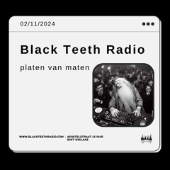 Black Teeth Radio: Platen Van Maten 02-11-2024