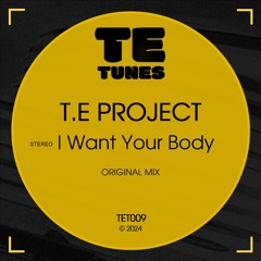 T.E Project - I Want Your Body (Original Mix) [TET009]