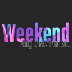 Weekend (Produced by King D Mr. Perfect)